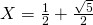 X = \frac{1}{2} + \frac{\sqrt{5}}{2}